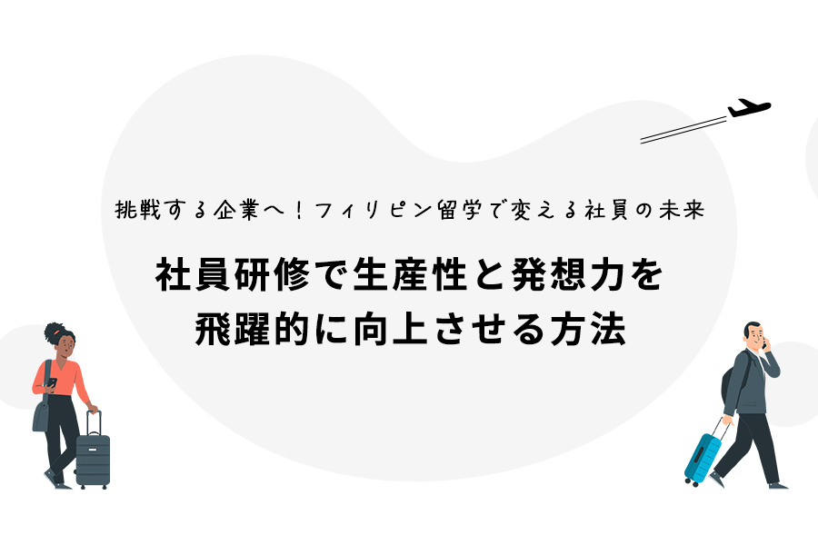 フィリピン留学で変革を：社員研修で生産性と発想力を飛躍的に向上させる方法挑戦する企業へ！フィリピン留学で変える社員の未来