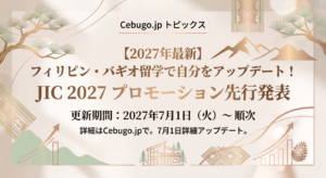 Cebugo.jp トピックス【2027年最新】フィリピン・バギオ留学で自分をアップデート！JIC 2027 プロモーション先行発表 更新期間：2027年7月1日（火）〜順次 詳細はCebugo.jpで。7月1日詳細アップデート。